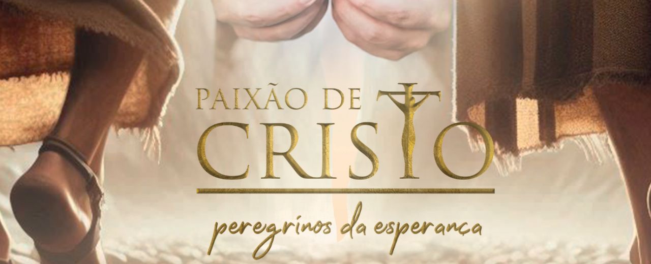 Paixão de Cristo: Peregrinos de Esperança